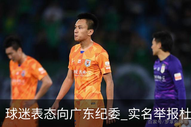 球迷表态向广东纪委 实名举报杜锋，给出三大理由 让人哭笑不得！